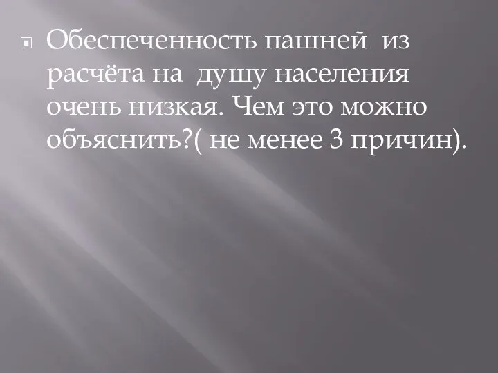 Обеспеченность пашней из расчёта на душу населения очень низкая. Чем