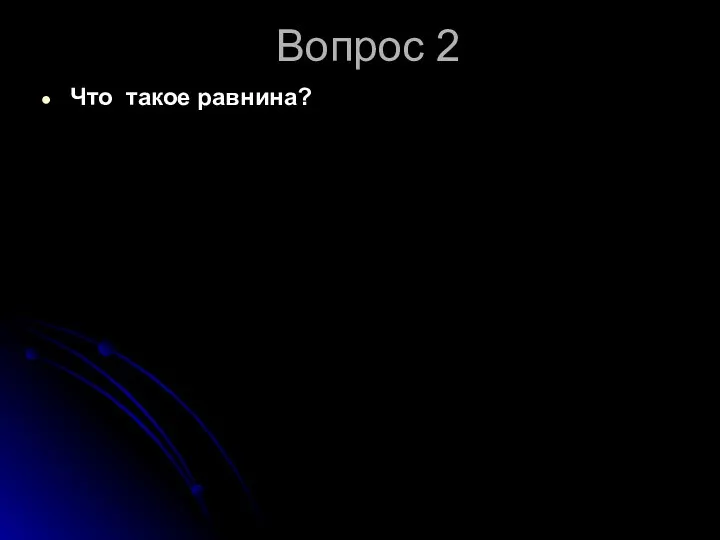 Вопрос 2 Что такое равнина? ОТВЕТ Ровная или слабо холмистая поверхность суши