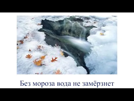 Без мороза вода не замёрзнет