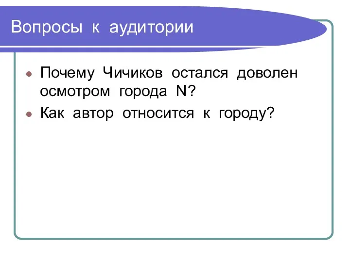 Вопросы к аудитории Почему Чичиков остался доволен осмотром города N? Как автор относится к городу?