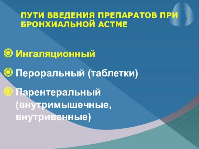 ПУТИ ВВЕДЕНИЯ ПРЕПАРАТОВ ПРИ БРОНХИАЛЬНОЙ АСТМЕ Ингаляционный Пероральный (таблетки) Парентеральный (внутримышечные, внутривенные)