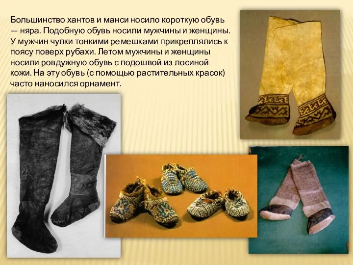 Большинство хантов и манси носило короткую обувь — няра. Подобную обувь носили мужчины