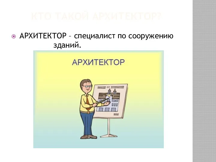 Кто такой архитектор? АРХИТЕКТОР – специалист по сооружению зданий.