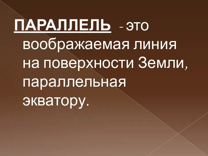 ПАРАЛЛЕЛЬ - это воображаемая линия на поверхности Земли, параллельная экватору.