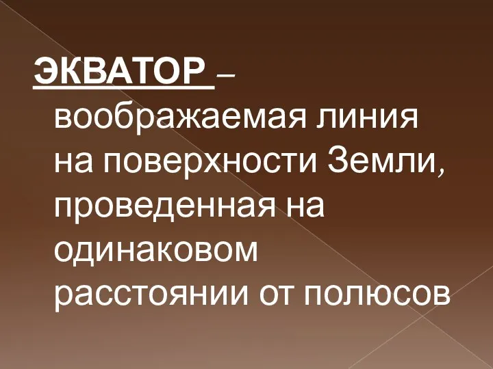 ЭКВАТОР – воображаемая линия на поверхности Земли, проведенная на одинаковом расстоянии от полюсов