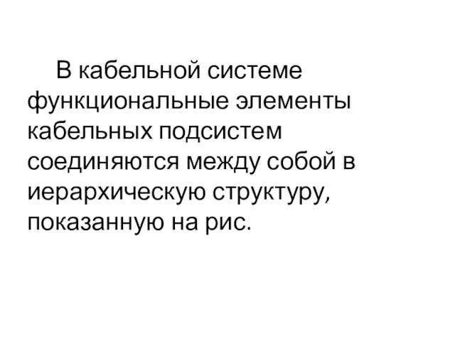 В кабельной системе функциональные элементы кабельных подсистем соединяются между собой в иерархическую структуру, показанную на рис.