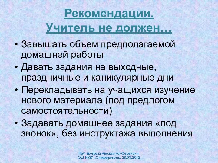 Рекомендации. Учитель не должен… Завышать объем предполагаемой домашней работы Давать