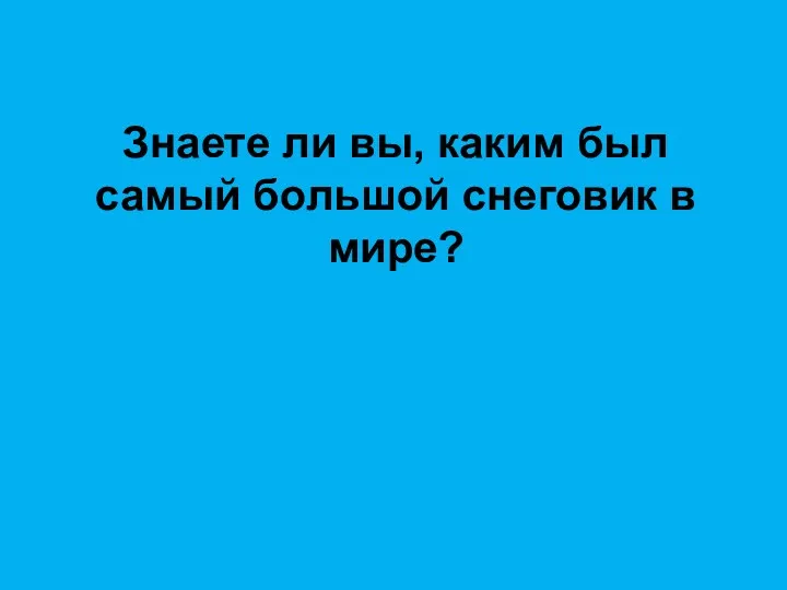 Знаете ли вы, каким был самый большой снеговик в мире?