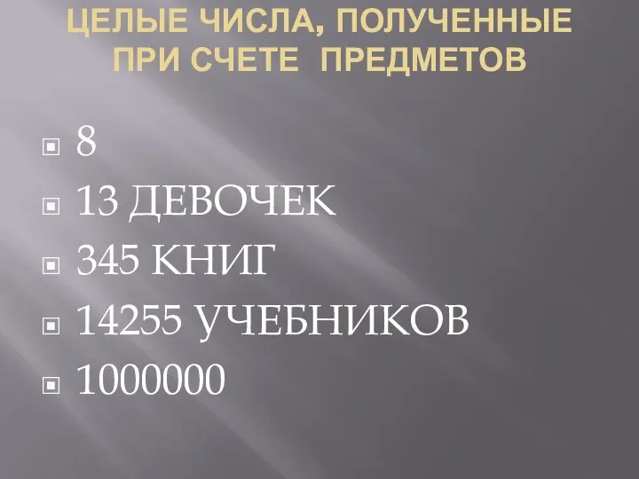 ЦЕЛЫЕ ЧИСЛА, ПОЛУЧЕННЫЕ ПРИ СЧЕТЕ ПРЕДМЕТОВ 8 13 ДЕВОЧЕК 345 КНИГ 14255 УЧЕБНИКОВ 1000000