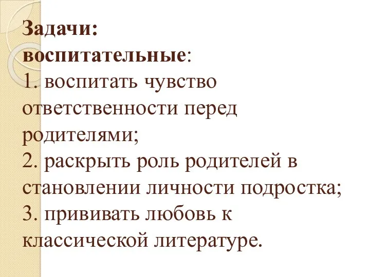 Задачи: воспитательные: 1. воспитать чувство ответственности перед родителями; 2. раскрыть