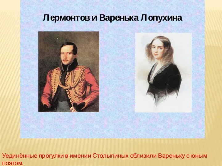 Уединённые прогулки в имении Столыпиных сблизили Вареньку с юным поэтом.