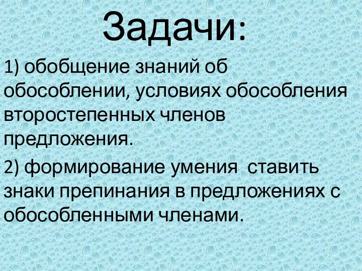 Задачи: 1) обобщение знаний об обособлении, условиях обособления второстепенных членов предложения. 2) формирование