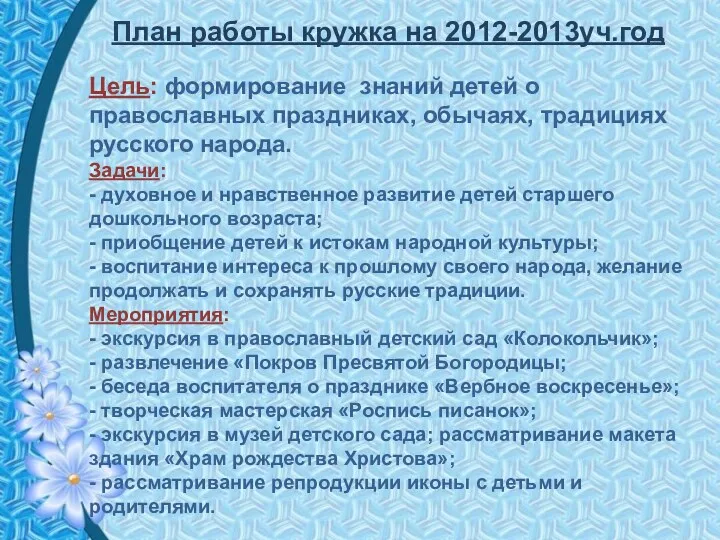 План работы кружка на 2012-2013уч.год Цель: формирование знаний детей о православных праздниках, обычаях,