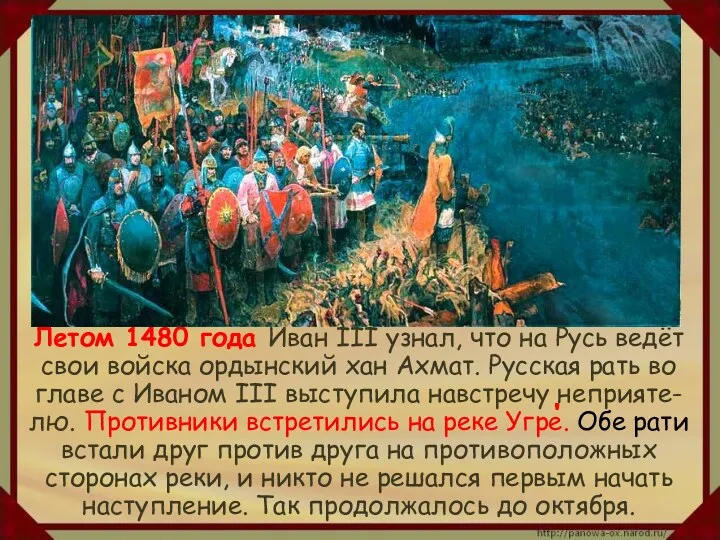 Летом 1480 года Иван III узнал, что на Русь ведёт свои войска ордынский