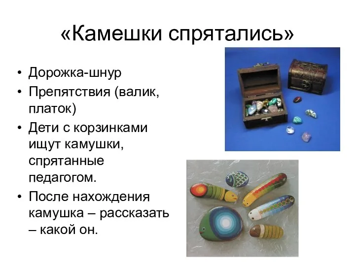 «Камешки спрятались» Дорожка-шнур Препятствия (валик, платок) Дети с корзинками ищут камушки, спрятанные педагогом.