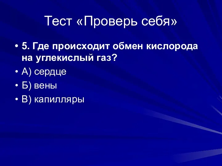 Тест «Проверь себя» 5. Где происходит обмен кислорода на углекислый газ? А) сердце