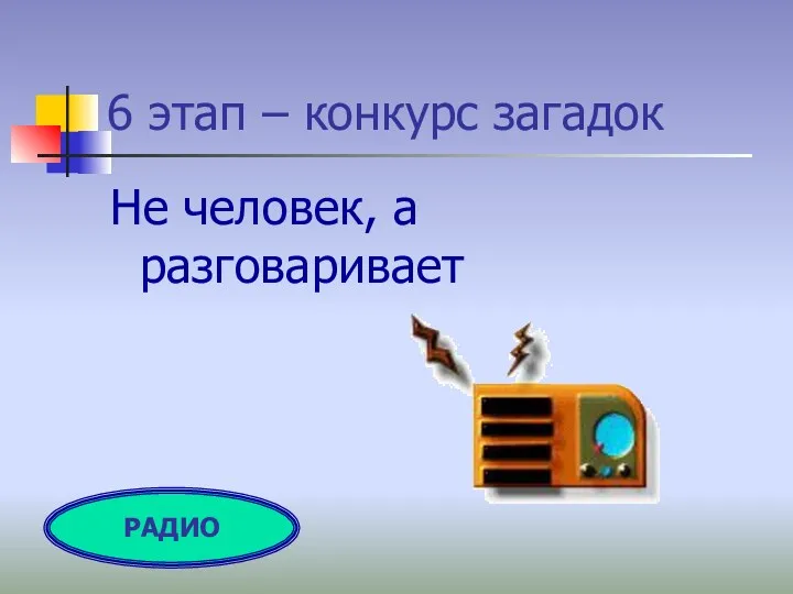 6 этап – конкурс загадок Не человек, а разговаривает РАДИО