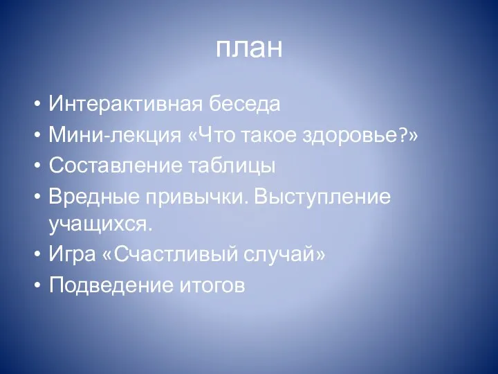 план Интерактивная беседа Мини-лекция «Что такое здоровье?» Составление таблицы Вредные привычки. Выступление учащихся.