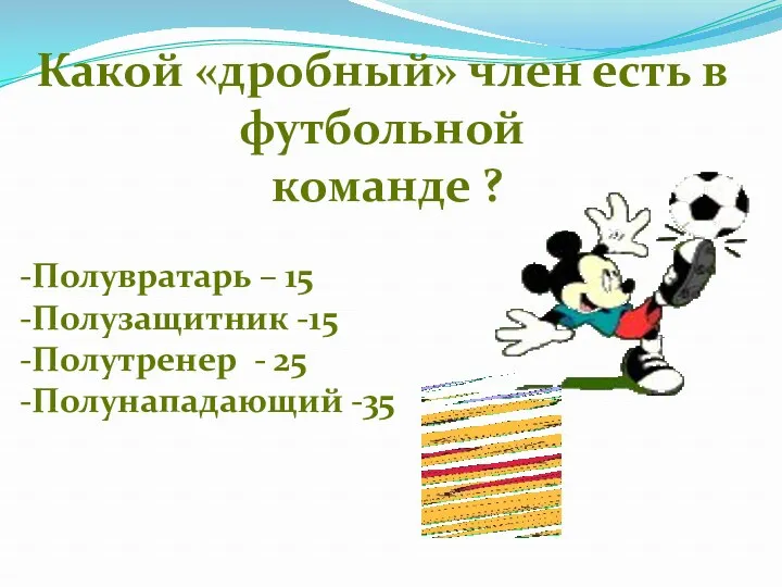 Какой «дробный» член есть в футбольной команде ? Полувратарь – 15 Полузащитник -15