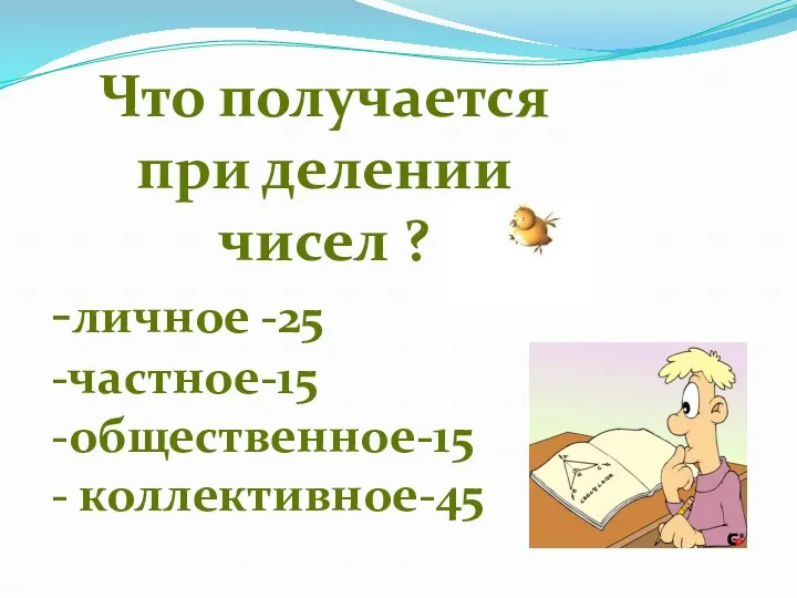 Что получается при делении чисел ? -личное -25 -частное-15 -общественное-15 - коллективное-45