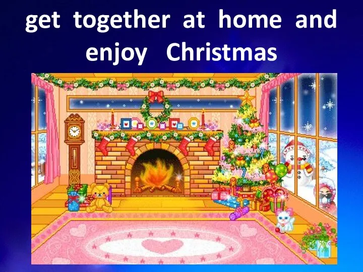 get together at home and enjoy Christmas