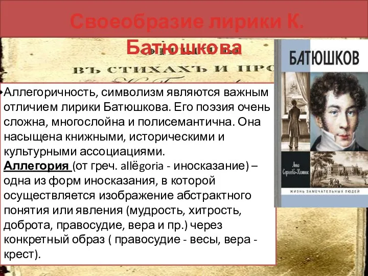 Своеобразие лирики К. Батюшкова Аллегоричность, символизм являются важным отличием лирики Батюшкова. Его поэзия