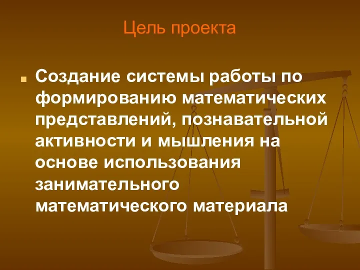 Цель проекта Создание системы работы по формированию математических представлений, познавательной