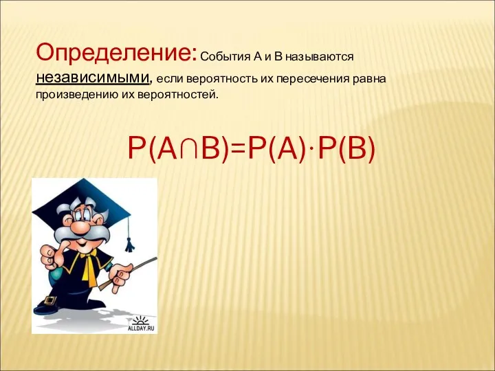 Определение: События А и В называются независимыми, если вероятность их пересечения равна произведению их вероятностей. P(A∩B)=P(A)·P(B)