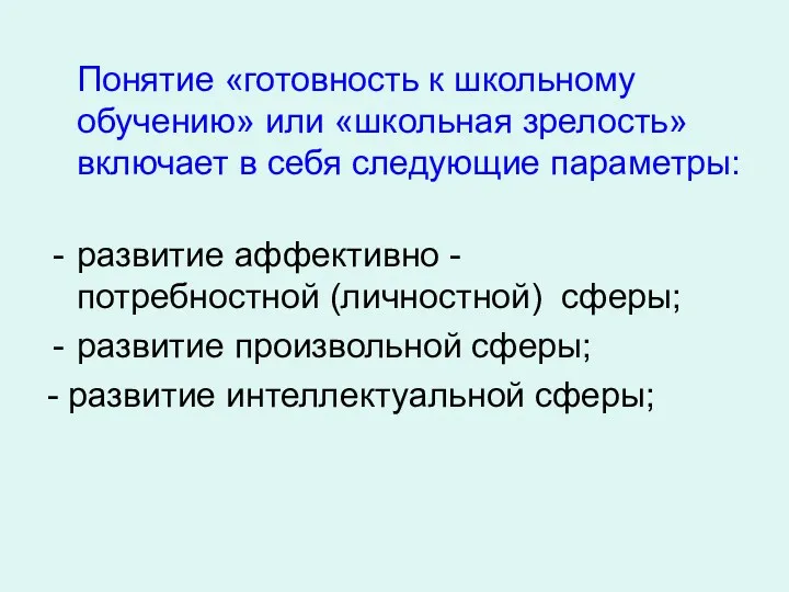 Понятие «готовность к школьному обучению» или «школьная зрелость» включает в себя следующие параметры: