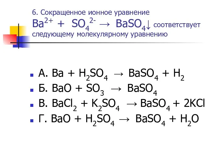 6. Сокращенное ионное уравнение Ba2+ + SO42- → BaSO4↓ соответствует