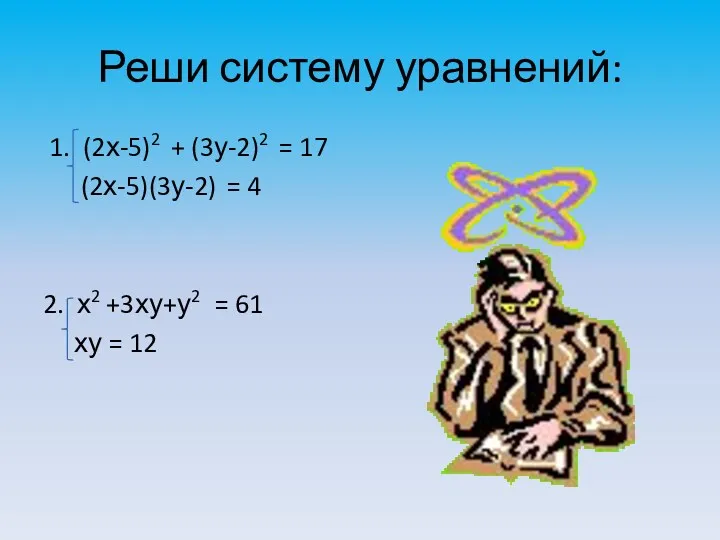 Реши систему уравнений: 1. (2х-5)2 + (3у-2)2 = 17 (2х-5)(3у-2) = 4 2.
