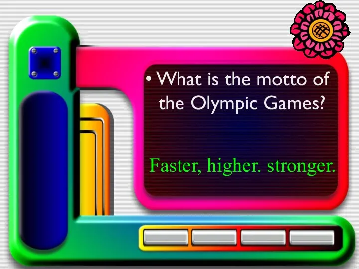 What is the motto of the Olympic Games? Faster, higher. stronger.