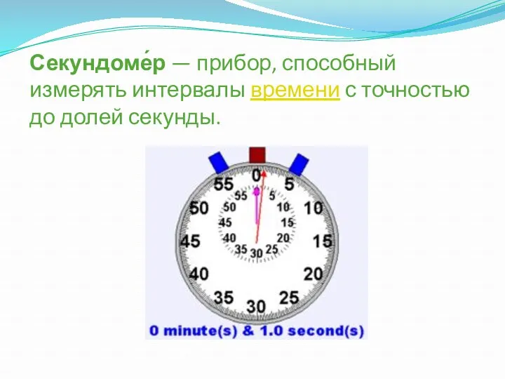 Секундоме́р — прибор, способный измерять интервалы времени с точностью до долей секунды.
