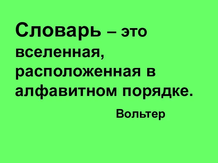 Словарь – это вселенная, расположенная в алфавитном порядке. Вольтер