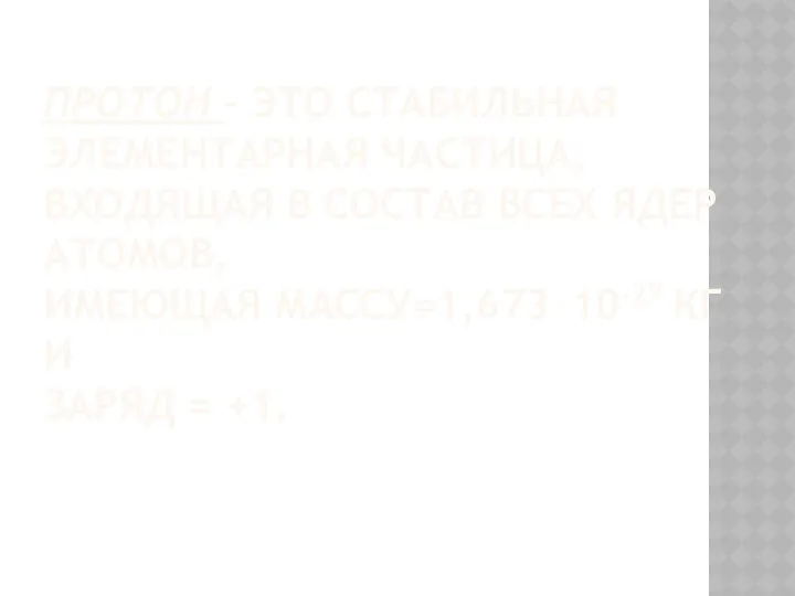 Протон – это стабильная элементарная частица, входящая в состав всех