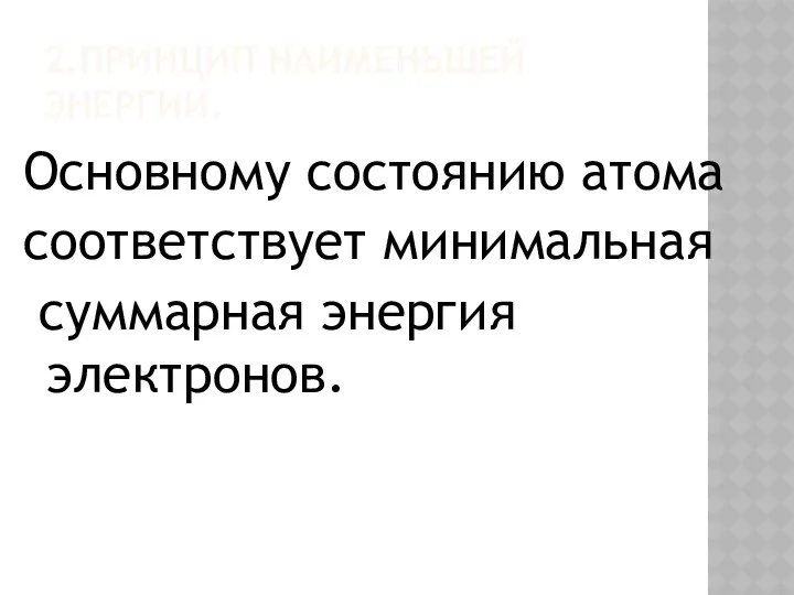 2.Принцип наименьшей энергии. Основному состоянию атома соответствует минимальная суммарная энергия электронов.