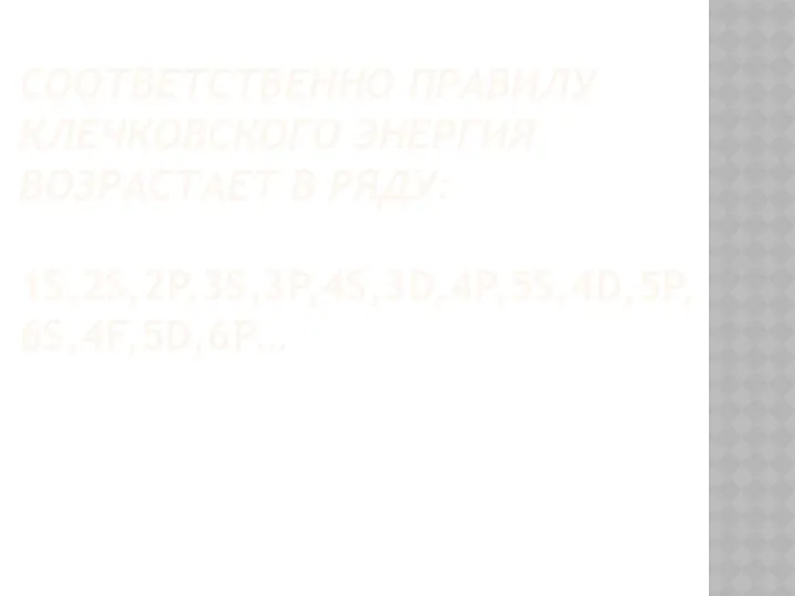 Соответственно правилу Клечковского энергия возрастает в ряду: 1s,2s,2p,3s,3p,4s,3d,4p,5s,4d,5p, 6s,4f,5d,6р…