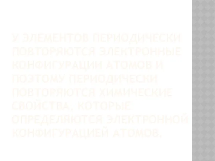 У элементов периодически повторяются электронные конфигурации атомов и поэтому периодически