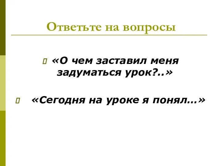 Ответьте на вопросы «О чем заставил меня задуматься урок?..» «Сегодня на уроке я понял…»