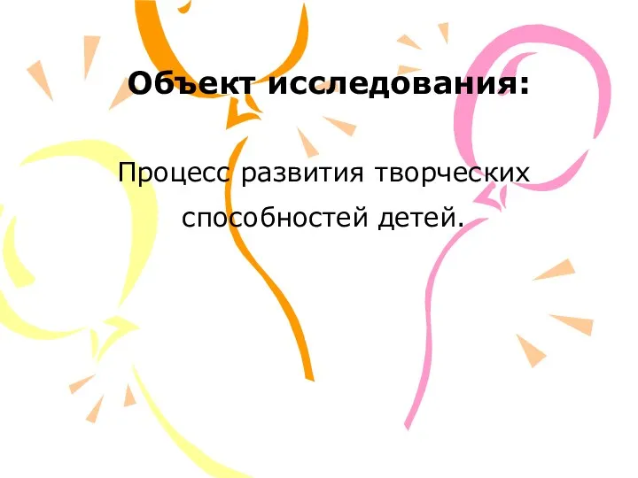 Объект исследования: Процесс развития творческих способностей детей.