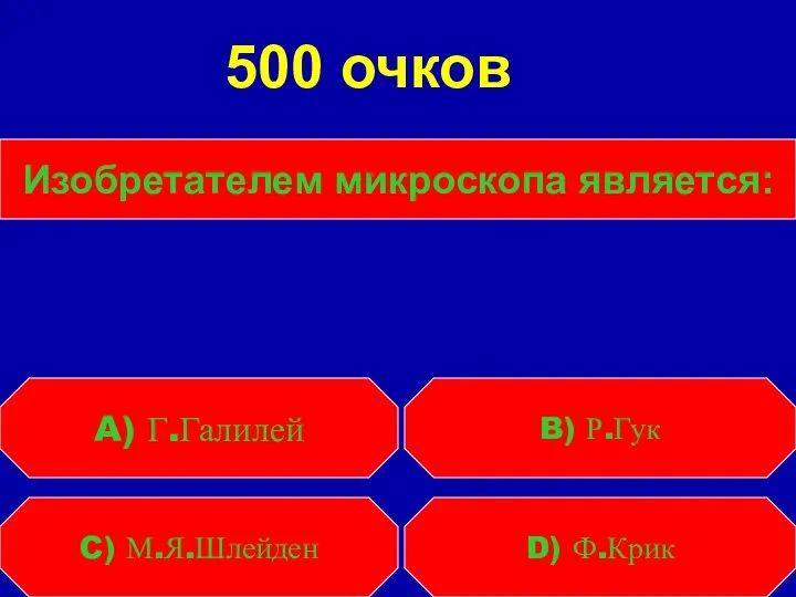 Изобретателем микроскопа является: C) М.Я.Шлейден D) Ф.Крик A) Г.Галилей B) Р.Гук 500 очков