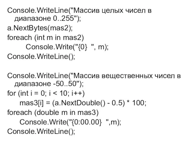 Console.WriteLine("Массив целых чисел в диапазоне 0..255"); a.NextBytes(mas2); foreach (int m in mas2) Console.Write("{0}