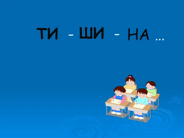 ТИ - ШИ - НА …