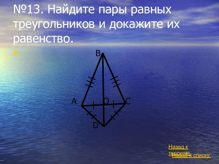 №13. Найдите пары равных треугольников и докажите их равенство. B