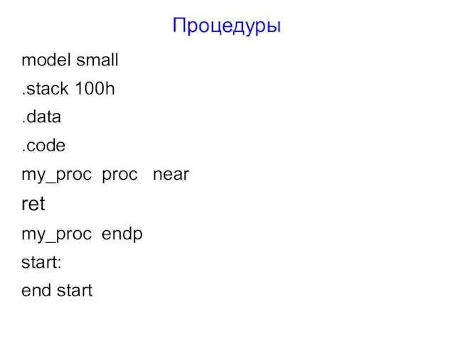 Процедуры model small .stack 100h .data .code my_proc proc near ret my_proc endp start: end start