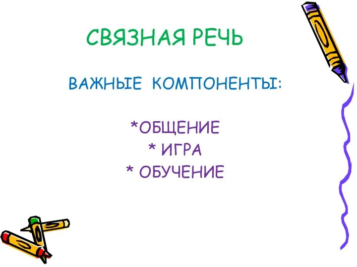 СВЯЗНАЯ РЕЧЬ ВАЖНЫЕ КОМПОНЕНТЫ: *ОБЩЕНИЕ * ИГРА * ОБУЧЕНИЕ