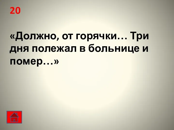 20 «Должно, от горячки… Три дня полежал в больнице и помер…»