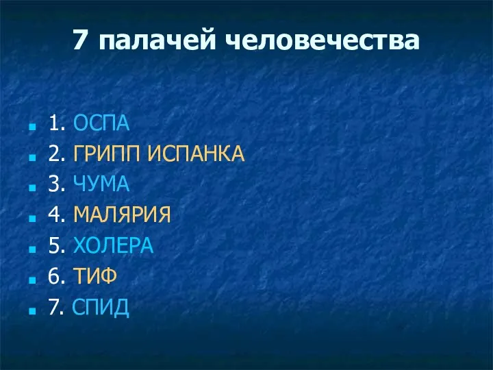 7 палачей человечества 1. ОСПА 2. ГРИПП ИСПАНКА 3. ЧУМА 4. МАЛЯРИЯ 5.