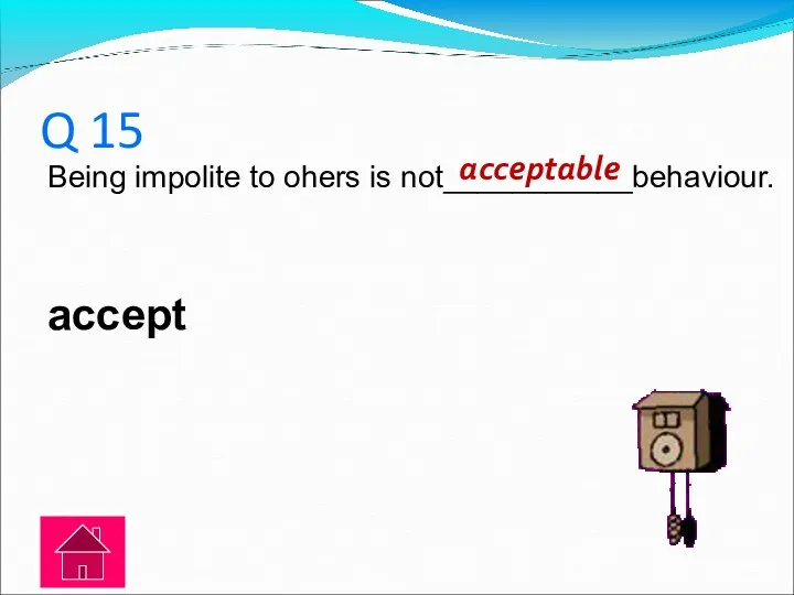 Q 15 Being impolite to ohers is not___________behaviour. accept acceptable