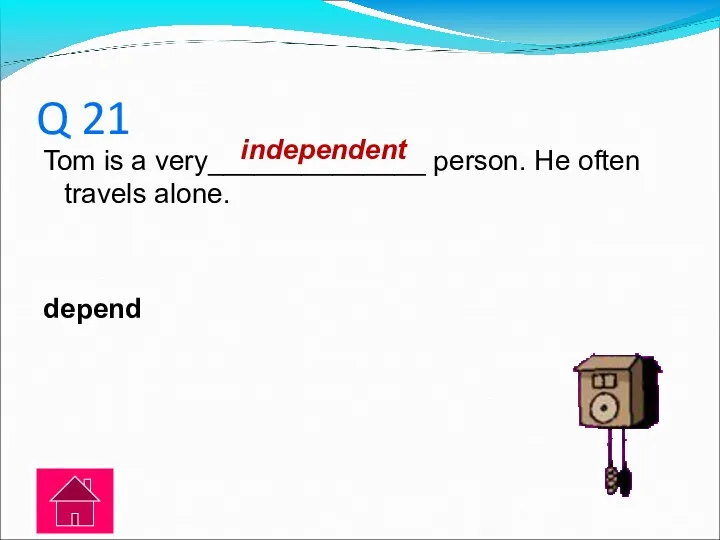 Q 21 Tom is a very______________ person. He often travels alone. depend independent